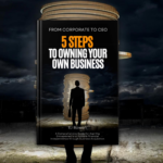 From Corporate to CEO_ 5 Steps To Owning Your Business From Corporate to CEO_ 5 Steps To Owning Your Business